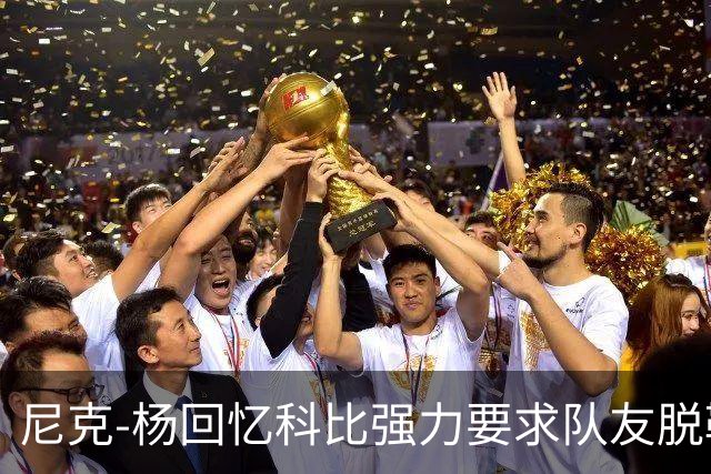 尼克-杨回忆科比强力要求队友脱鞋一幕