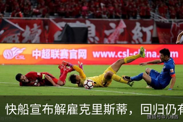 快船宣布解雇克里斯蒂，回归仍有机会